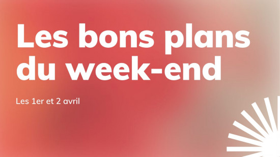 Le Mag des bons plans du week-end à Lyon (1er et 2 avril)