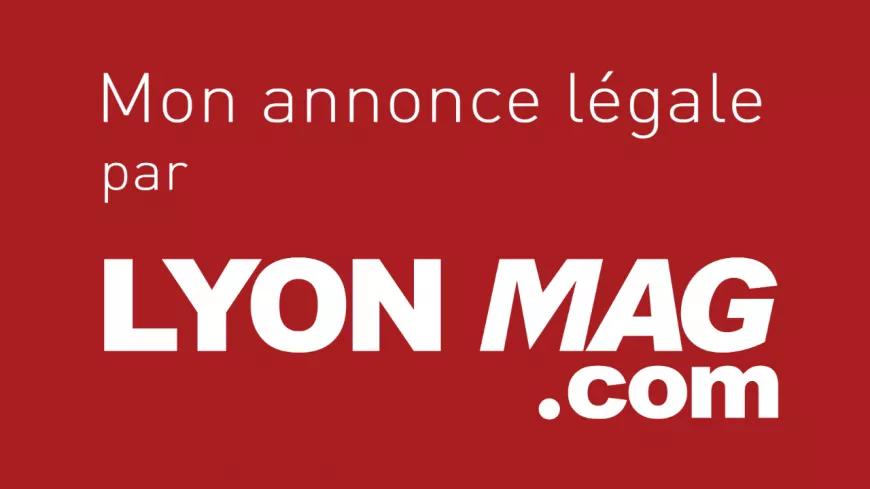Vos annonces légales et judiciaires sont publiables sur LyonMag.com !