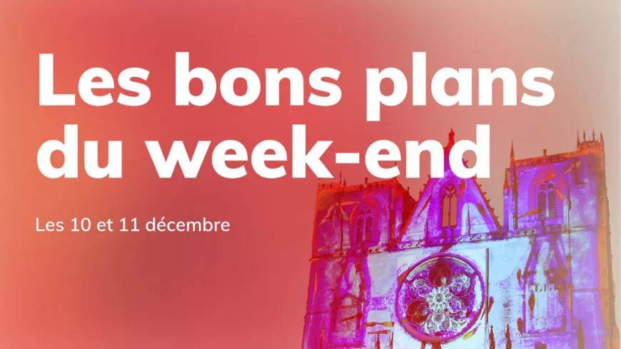 Le Mag des bons plans du week-end à Lyon (10 et 11 décembre)