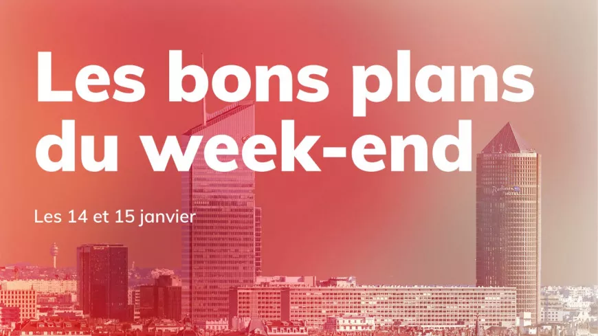 Le Mag des bons plans du week-end à Lyon (14 et 15 janvier)