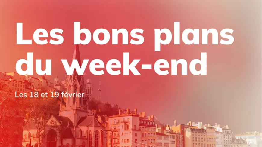 Le Mag des bons plans du week-end à Lyon (18 et 19 février)