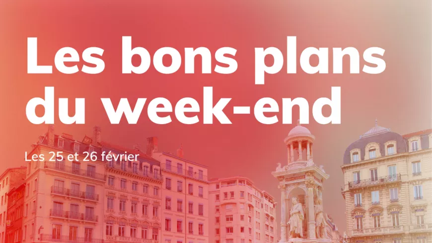 Le Mag des bons plans du week-end à Lyon (25 et 26 février)