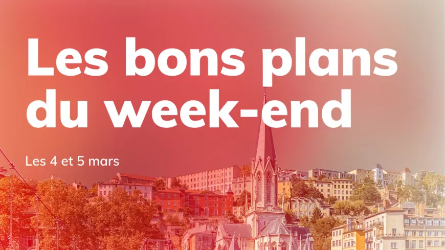 Le Mag des bons plans du week-end à Lyon (4 et 5 mars)