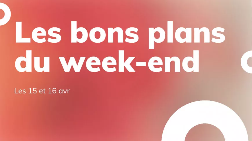 Le Mag des bons plans du week-end à Lyon (15 et 16 avril)