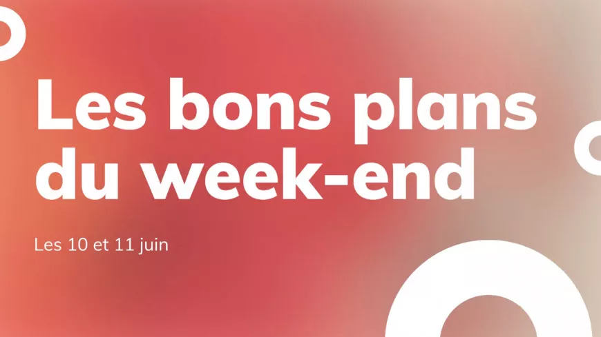 Le Mag des bons plans du week-end à Lyon (10 et 11 juin)